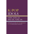 K-Pop Idols: Popular Culture and the Emergence of the Korean Music Industry - Paperback
