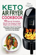 Keto Air Fryer Cookbook: 100 Easy and Scrumptious Keto Air Fryer Recipes for Rapid Weight Loss and Healthy Living (Keto Airfryer, Keto Air Frye - Paperback