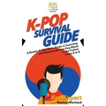 K-Pop Survival Guide: A Rookie K-Pop Fan's Guide to Learning and Enjoying Korean Pop Music to the Fullest From A to Z - Hardcover