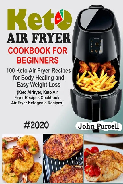Keto Air Fryer Cookbook for Beginners: 100 Keto Air Fryer Recipes for Body Healing and Easy Weight Loss (Keto Airfryer, Keto Air Fryer Recipes Cookboo - Paperback