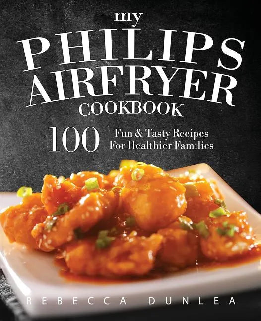 My Philips AirFryer Cookbook: 100 Fun & Tasty Recipes For Healthier Families - Paperback